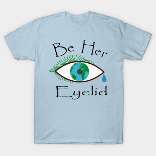 Be her eyelid, Protect earth like how an eyelid protects the eyeball. T-Shirt